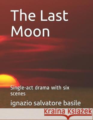 The Last Moon: Single-act drama with six scenes Ignazio Salvatore Basile 9781705338346 Independently Published - książka
