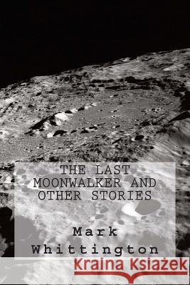 The Last Moonwalker and Other Stories Mark R. Whittington 9781500871475 Createspace - książka