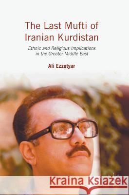 The Last Mufti of Iranian Kurdistan : Ethnic and Religious Implications in the Greater Middle East Ali Ezzatyar 9781137565259 Palgrave MacMillan - książka