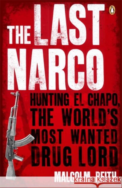 The Last Narco: Hunting El Chapo, The World's Most-Wanted Drug Lord Malcolm Beith 9780141048390 Penguin Books Ltd - książka