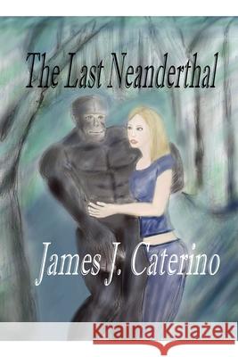 The Last Neanderthal James J. Caterino 9781539857341 Createspace Independent Publishing Platform - książka