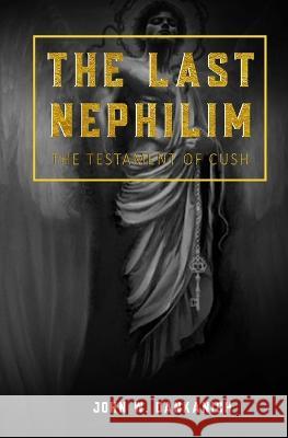 The Last Nephilim: The Testament of Cush John W. Dankanich 9781736990605 John W. Dankanich - książka