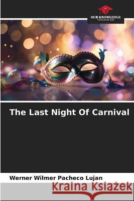 The Last Night Of Carnival Werner Wilmer Pacheco Lujan   9786206275947 Our Knowledge Publishing - książka