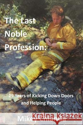 The Last Noble Profession: 29 Years Of Kicking Down Doors And Helping People Chlanda, Mikey 9781546668534 Createspace Independent Publishing Platform - książka