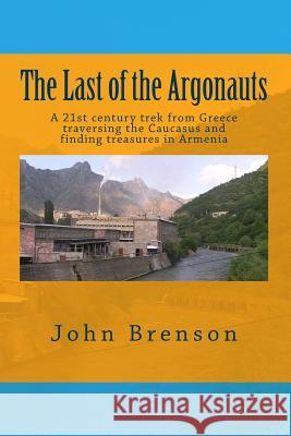 The Last of the Argonauts: A 21st century trek from Greece traversing the Caucasus and finding treasures in Armenia Brenson, John 9781490451848 Createspace - książka