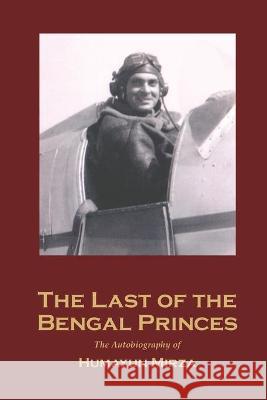 The Last of the Bengal Princes: The Autobiography of Humayun Mirza Humayun Mirza 9781705312070 Independently Published - książka