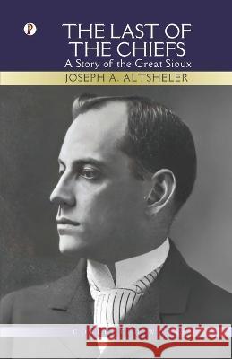 The Last of The Chiefs Joseph a Altsheler   9789358043761 Pharos Books Private Limited - książka