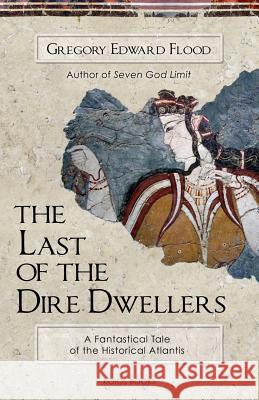 The Last of the Dire Dwellers: A Fantastical Tale of the Historical Atlantis Gregory Edward Flood 9781976223709 Createspace Independent Publishing Platform - książka