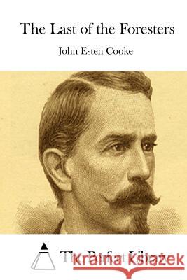 The Last of the Foresters John Esten Cooke The Perfect Library 9781511659291 Createspace - książka