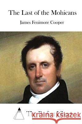 The Last of the Mohicans James Fenimore Cooper The Perfect Library 9781511666817 Createspace - książka