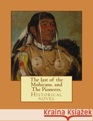 The last of the Mohicans. By: J. Fenimore Cooper, and The Pioneers. By: J. Fenimore Cooper: Historical novel Cooper, J. Fenimore 9781543002904 Createspace Independent Publishing Platform - książka