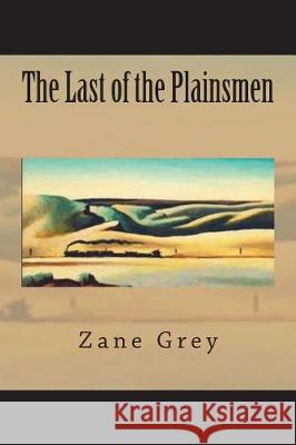 The Last of the Plainsmen Zane Grey 9781723574986 Createspace Independent Publishing Platform - książka