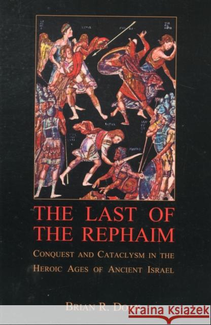 The Last of the Rephaim: Conquest and Cataclysm in the Heroic Ages of Ancient Israel Doak, Brian R. 9780674066731  - książka