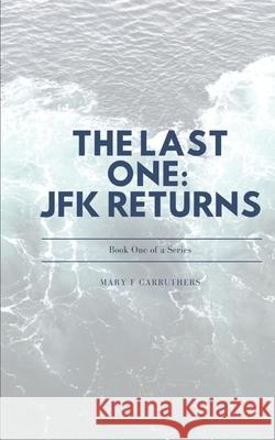 The Last One: JFK Returns Mary F. Carruthers 9781980584636 Independently Published - książka