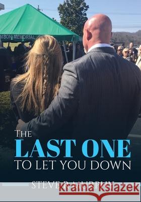 The Last One to Let You Down: Tales About Life Inside The Funeral Home Steve R. Murphy 9781962905787 Book Marketeers - książka