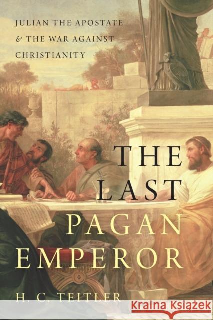 The Last Pagan Emperor: Julian the Apostate and the War Against Christianity Teitler, H. C. 9780197540732 Oxford University Press Inc - książka