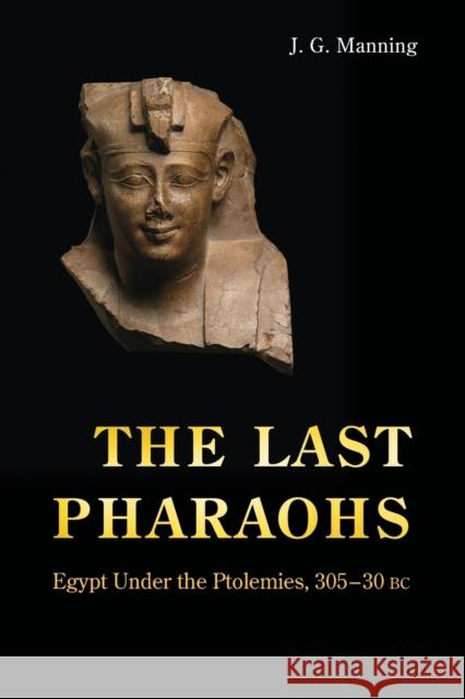 The Last Pharaohs: Egypt Under the Ptolemies, 305-30 BC Manning, J. G. 9780691156385 PRINCETON UNIVERSITY PRESS - książka