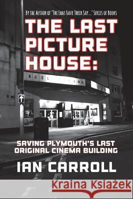 The Last Picture House: Saving Plymouth's Last Original Cinema Building MR Ian Carroll 9781721769698 Createspace Independent Publishing Platform - książka