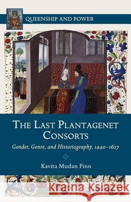 The Last Plantagenet Consorts: Gender, Genre, and Historiography, 1440-1627 Mudan Finn, Kavita 9780230392984 Palgrave MacMillan - książka