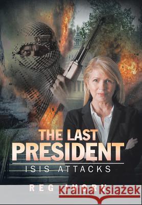 The Last President: ISIS Attacks Reg Ivory 9781532003967 iUniverse - książka