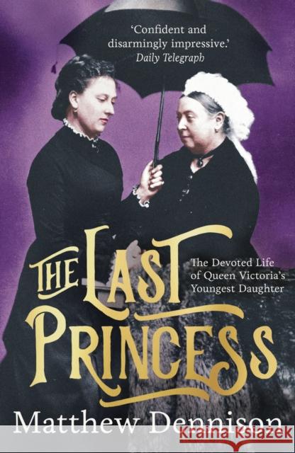 The Last Princess: The Devoted Life of Queen Victoria's Youngest Daughter Matthew Dennison 9781789544701 Bloomsbury Publishing PLC - książka