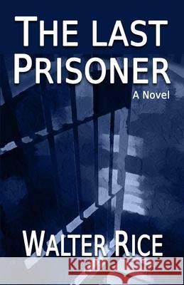 The Last Prisoner Walter Rice 9781539772989 Createspace Independent Publishing Platform - książka