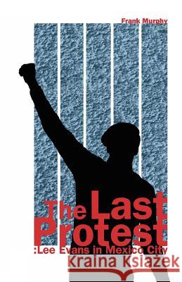 The Last Protest: Lee Evans in Mexico City Frank Murphy 9780977382101 Wind Sprint Press - książka