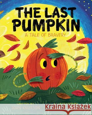 The Last Pumpkin: A Tale of Bravery John L. Knutson Luke Flowers 9781548296964 Createspace Independent Publishing Platform - książka