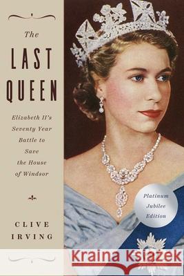 The Last Queen: Elizabeth II's Seventy Year Battle to Save the House of Windsor: The Platinum Jubilee Edition Clive Irving 9781639362875 Pegasus Books - książka