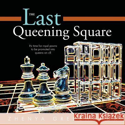 The Last Queening Square: It's time for royal pawns to be promoted into queens on c8 Grebenchuk, Zhenya 9781449720612 WestBow Press - książka