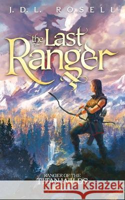 The Last Ranger: Ranger of the Titan Wilds, Book 1 J D L Rosell 9781952868290 Jdl Rosell - książka