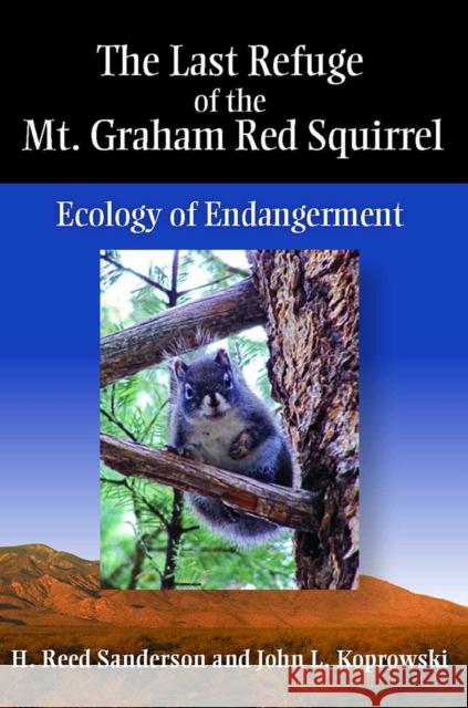 The Last Refuge of the Mt. Graham Red Squirrel: Ecology of Endangerment Sanderson, H. Reed 9780816527687 University of Arizona Press - książka