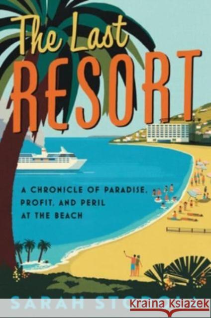 The Last Resort: A Chronicle of Paradise, Profit, and Peril at the Beach Sarah Stodola 9780062951670 Ecco Press - książka