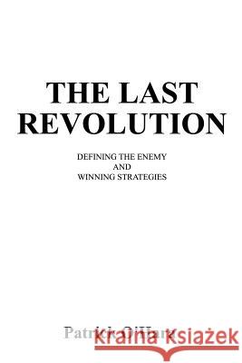 The Last Revolution: Defining the Enemy and Winning Strategies O'Hara, Patrick D. 9781587217708 Authorhouse - książka