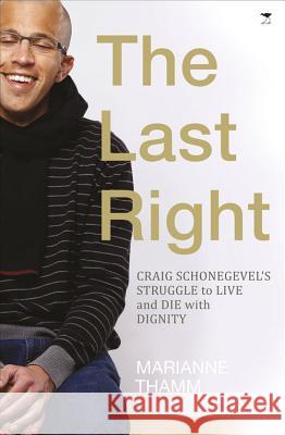 The Last Right: Craig Schonegevel's Struggle to Live and Die with Dignity Thamm, Marianne 9781431407620  - książka