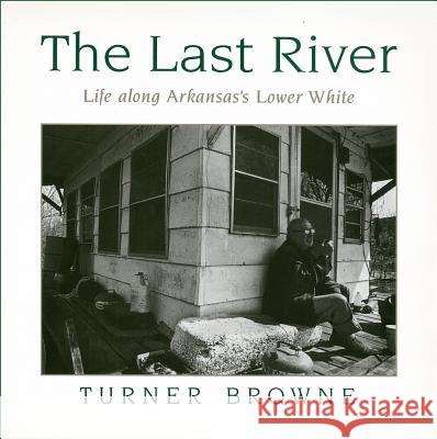 The Last River: Life Along Arkansas's Lower White Browne, Turner 9781557282910 University of Arkansas Press - książka