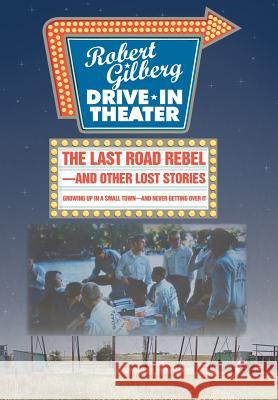 The Last Road Rebel-and Other Lost Stories: Growing Up in a Small Town-and Never Getting Over It Gilberg, Robert 9781491757246 True Directions - książka