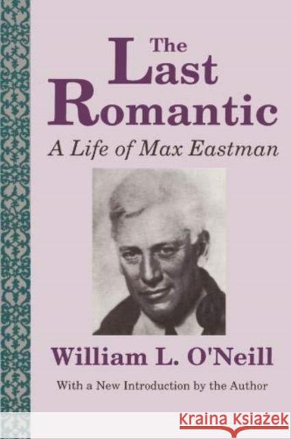 The Last Romantic: Life of Max Eastman O'Neill, William L. 9781138536524 Taylor and Francis - książka
