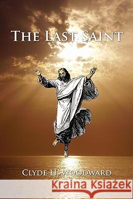 The Last Saint Clyde H. Woodward 9781456818920 Xlibris Corporation - książka
