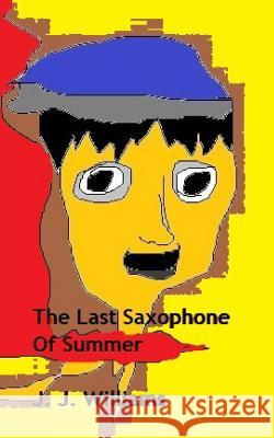 The Last Saxophone of Summer J. J. Williams 9781727589344 Createspace Independent Publishing Platform - książka