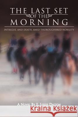 The Last Set of the Morning: Intrigue, and Death, Amid Thoroughbred Nobility Dalton, E. Louis 9781462867073 Xlibris Corporation - książka