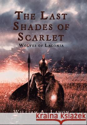 The Last Shades of Scarlet: Wolves of Laconia William A Lamon 9781647010065 Page Publishing, Inc. - książka