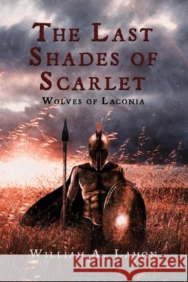 The Last Shades of Scarlet: Wolves of Laconia William A Lamon 9781684565368 Page Publishing, Inc. - książka