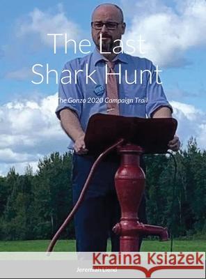 The Last Shark Hunt: On The Gonzo 2020 Campaign Trail Liend, Jeremiah 9781716393570 Lulu.com - książka