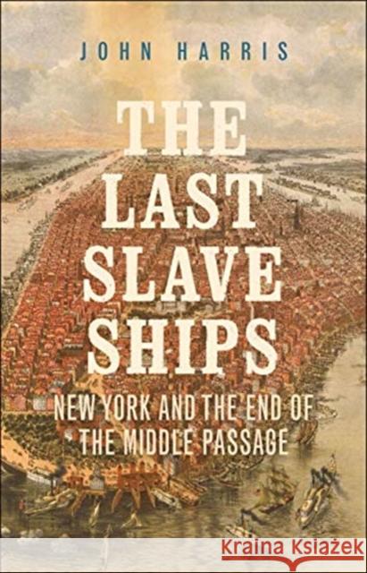 The Last Slave Ships: New York and the End of the Middle Passage John Harris 9780300261493 Yale University Press - książka