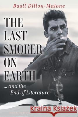 The Last Smoker on Earth: and the End of Literature Basil Dillon-Malone 9781525589553 FriesenPress - książka