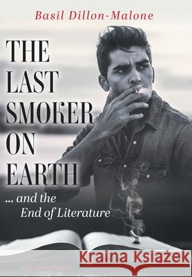 The Last Smoker on Earth: and the End of Literature Basil Dillon-Malone 9781525589560 FriesenPress - książka