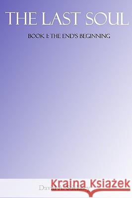 The Last Soul: Book I: The End's Beginning David A. Stickney 9781434853585 Createspace - książka