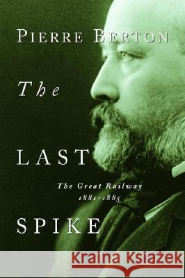 The Last Spike: The Great Railway, 1881-1885 Pierre Berton 9780385658416 Anchor Canada - książka