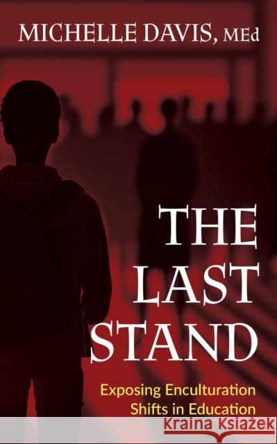 The Last Stand: Exposing Enculturation Shifts in Education Michelle Davis 9781636982908 Morgan James Publishing llc - książka